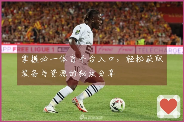 掌握必一体育平台入口，轻松获取装备与资源的秘诀分享