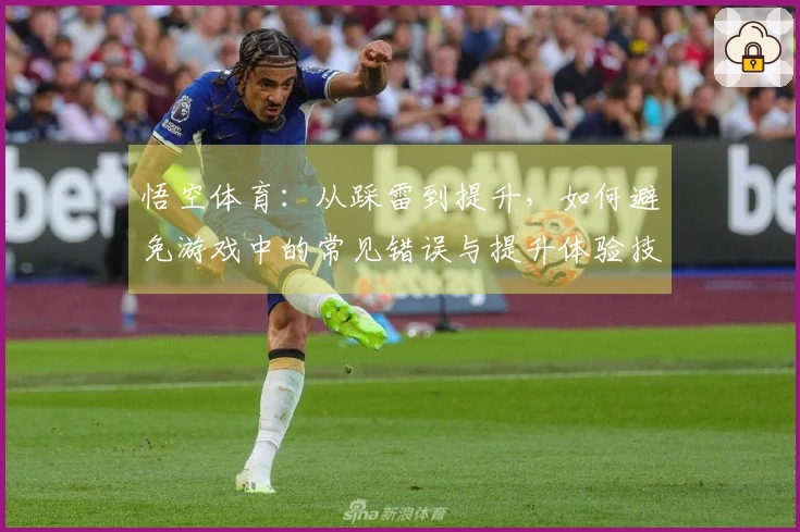 悟空体育：从踩雷到提升，如何避免游戏中的常见错误与提升体验技巧