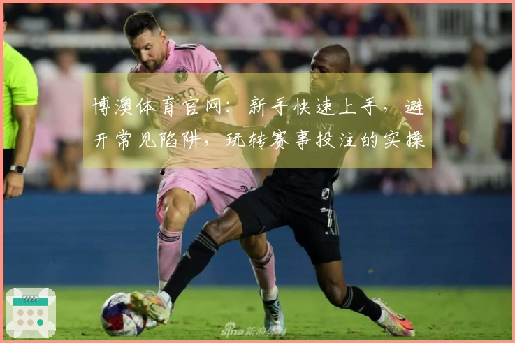 博澳体育官网：新手快速上手，避开常见陷阱，玩转赛事投注的实操技巧